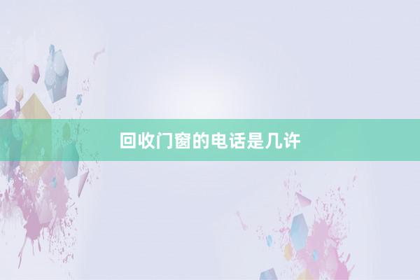 回收门窗的电话是几许