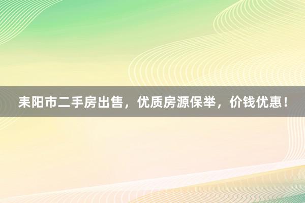 耒阳市二手房出售，优质房源保举，价钱优惠！