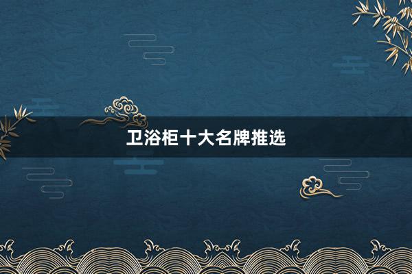 卫浴柜十大名牌推选