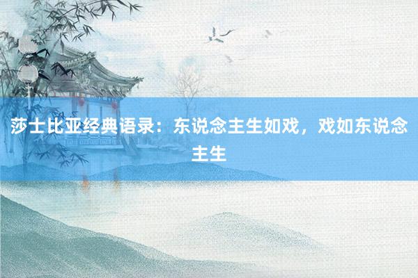 莎士比亚经典语录：东说念主生如戏，戏如东说念主生